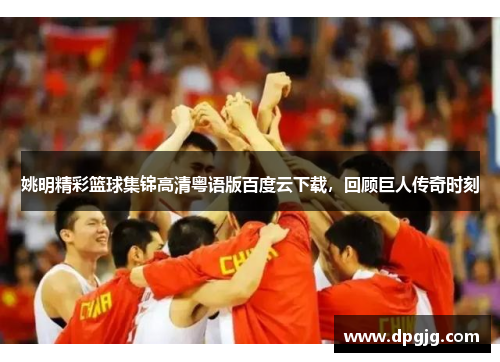 姚明精彩篮球集锦高清粤语版百度云下载，回顾巨人传奇时刻