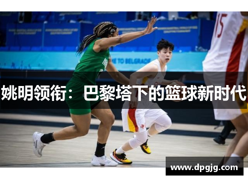 姚明领衔：巴黎塔下的篮球新时代