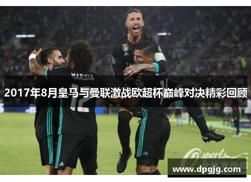 2017年8月皇马与曼联激战欧超杯巅峰对决精彩回顾