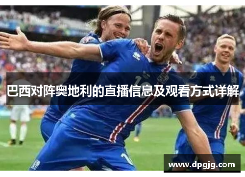 巴西对阵奥地利的直播信息及观看方式详解